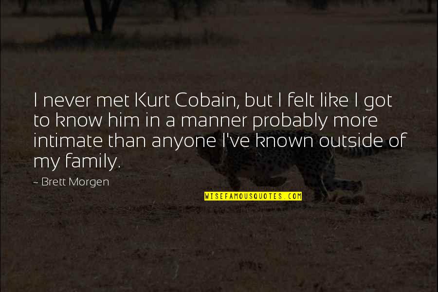 Best China Il Quotes By Brett Morgen: I never met Kurt Cobain, but I felt
