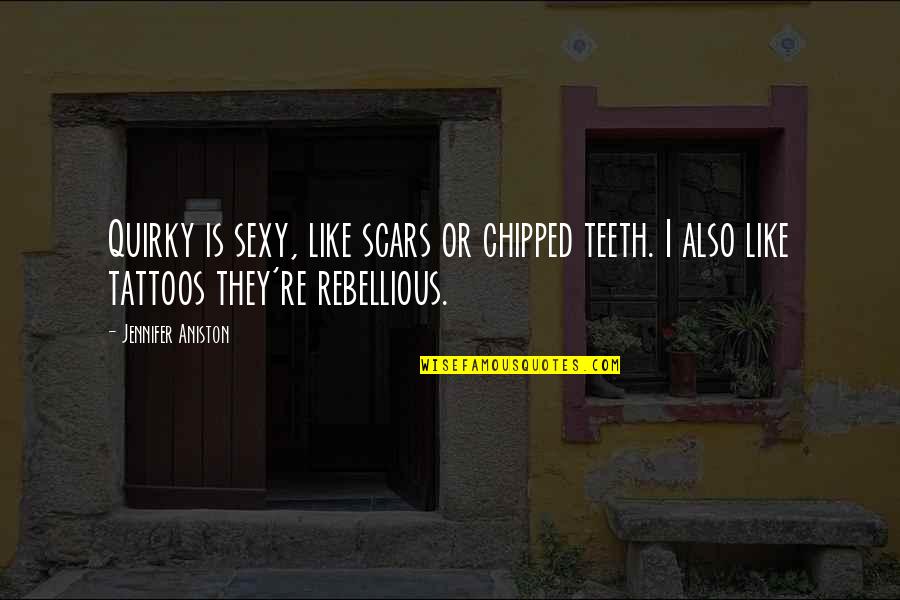 Best Chinese Inspirational Quotes By Jennifer Aniston: Quirky is sexy, like scars or chipped teeth.