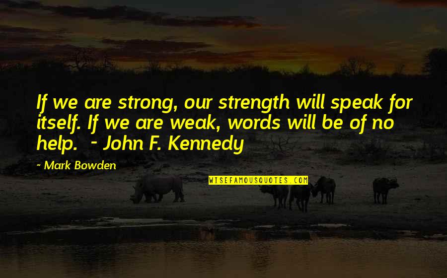 Best Chinese Inspirational Quotes By Mark Bowden: If we are strong, our strength will speak