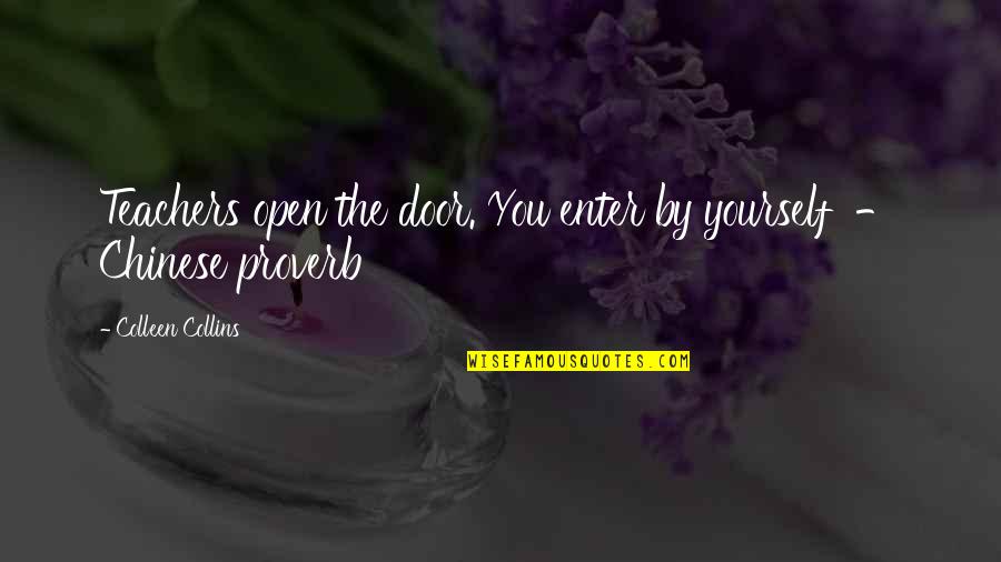 Best Chinese Proverb Quotes By Colleen Collins: Teachers open the door. You enter by yourself Best Chinese Proverb Quotes By Colleen Collins: Teachers open the door. You enter by yourself