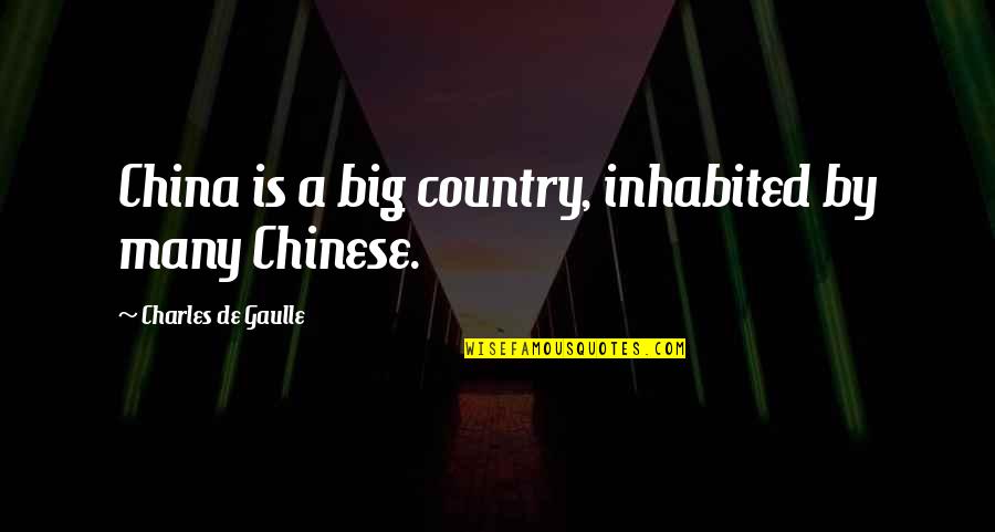 Best Chinese Quotes By Charles De Gaulle: China is a big country, inhabited by many