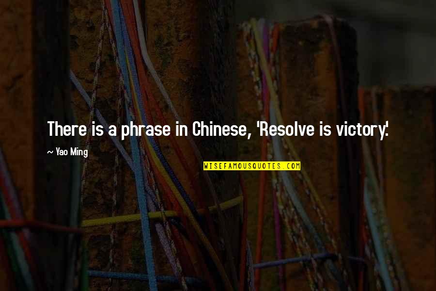 Best Chinese Quotes By Yao Ming: There is a phrase in Chinese, 'Resolve is