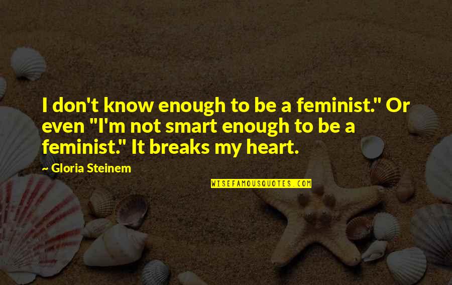 Best Chitty Chitty Bang Bang Quotes By Gloria Steinem: I don't know enough to be a feminist."