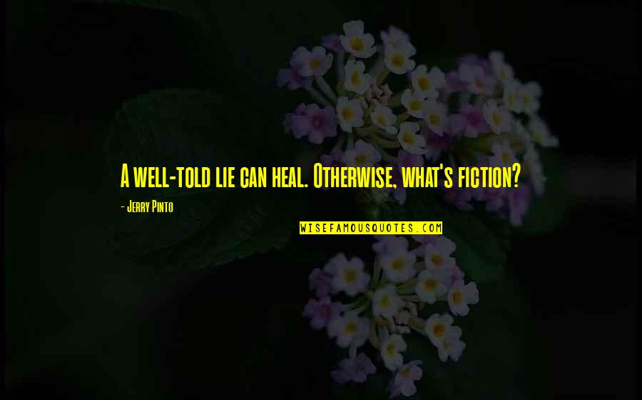 Best Chive Quotes By Jerry Pinto: A well-told lie can heal. Otherwise, what's fiction? Best Chive Quotes By Jerry Pinto: A well-told lie can heal. Otherwise, what's fiction?