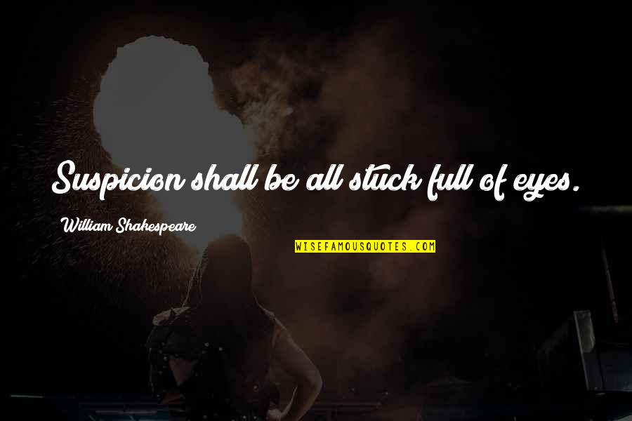 Best Chive Quotes By William Shakespeare: Suspicion shall be all stuck full of eyes.