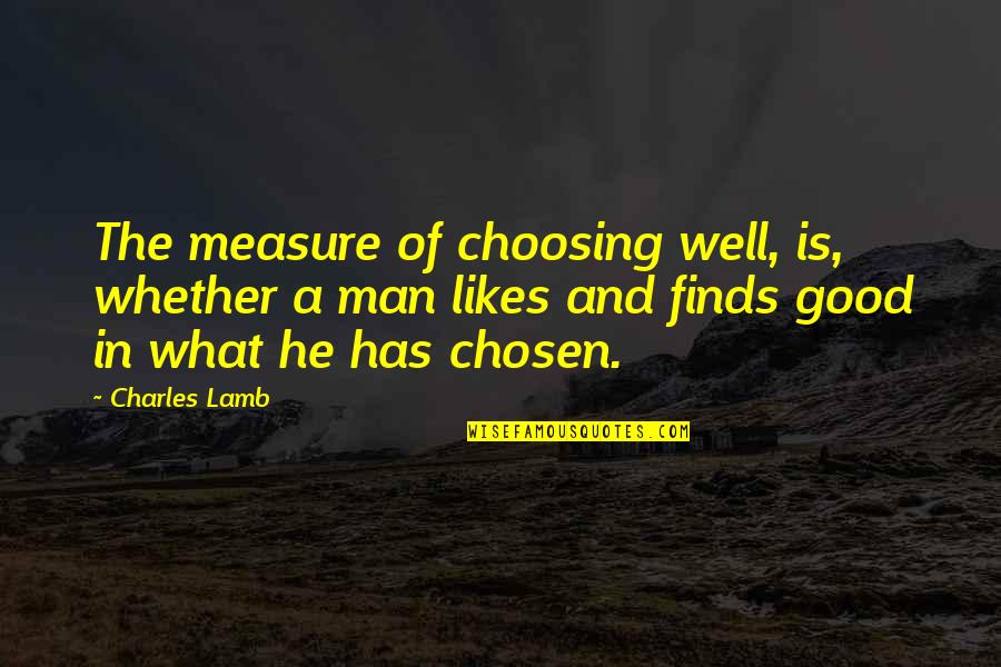 Best Chosen Quotes By Charles Lamb: The measure of choosing well, is, whether a