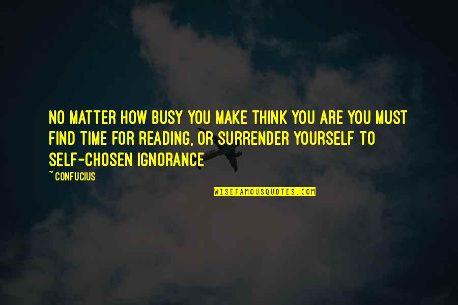 Best Chosen Quotes By Confucius: No matter how busy you make think you