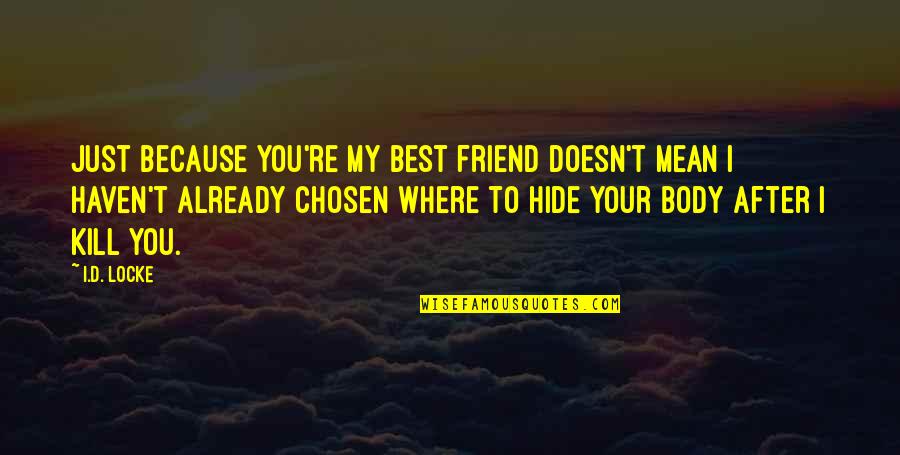 Best Chosen Quotes By I.D. Locke: Just because you're my best friend doesn't mean