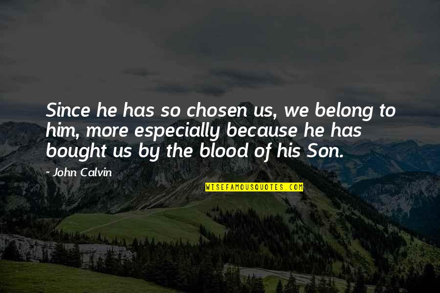 Best Chosen Quotes By John Calvin: Since he has so chosen us, we belong