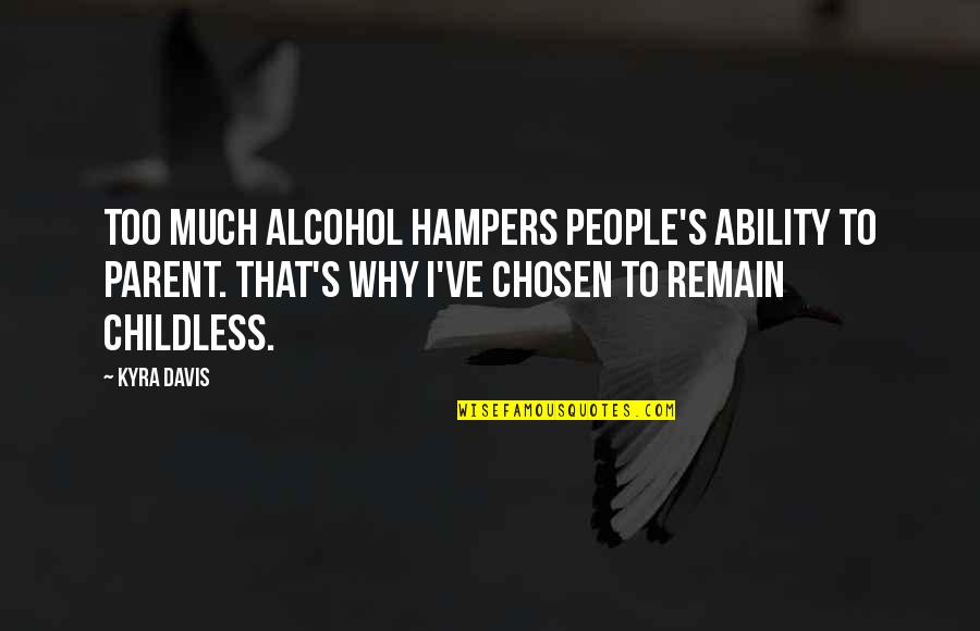Best Chosen Quotes By Kyra Davis: Too much alcohol hampers people's ability to parent.