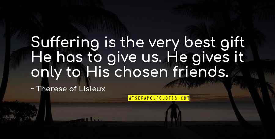 Best Chosen Quotes By Therese Of Lisieux: Suffering is the very best gift He has