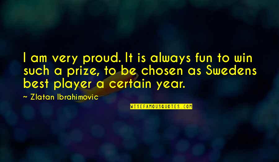 Best Chosen Quotes By Zlatan Ibrahimovic: I am very proud. It is always fun