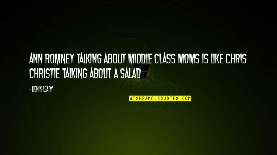 Best Chris Christie Quotes By Denis Leary: Ann Romney talking about middle class moms is