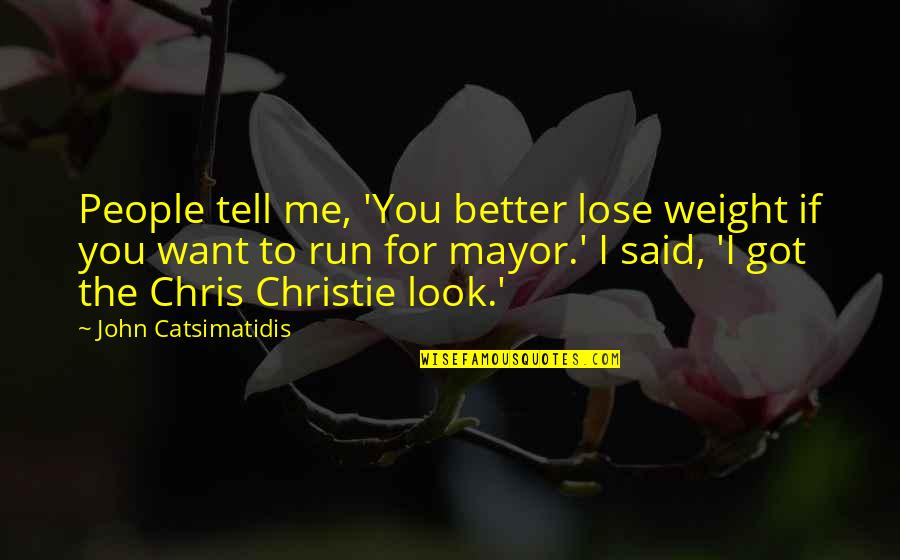 Best Chris Christie Quotes By John Catsimatidis: People tell me, 'You better lose weight if