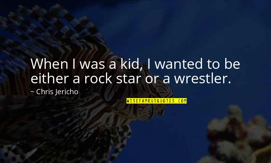 Best Chris Jericho Quotes By Chris Jericho: When I was a kid, I wanted to