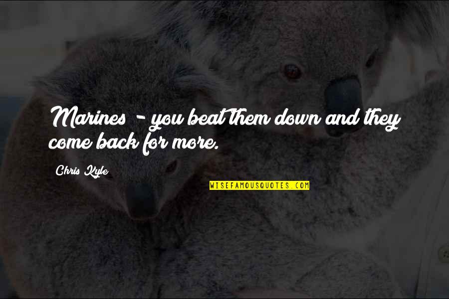 Best Chris Kyle Quotes By Chris Kyle: Marines - you beat them down and they