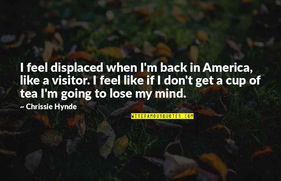 Best Chrissie Hynde Quotes By Chrissie Hynde: I feel displaced when I'm back in America, Best Chrissie Hynde Quotes By Chrissie Hynde: I feel displaced when I'm back in America,