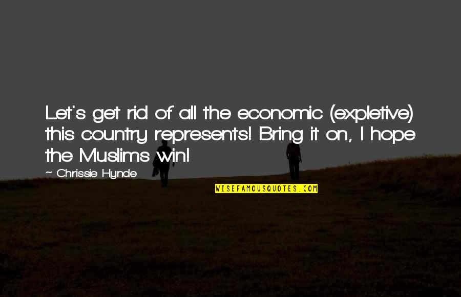 Best Chrissie Hynde Quotes By Chrissie Hynde: Let's get rid of all the economic (expletive) Best Chrissie Hynde Quotes By Chrissie Hynde: Let's get rid of all the economic (expletive)