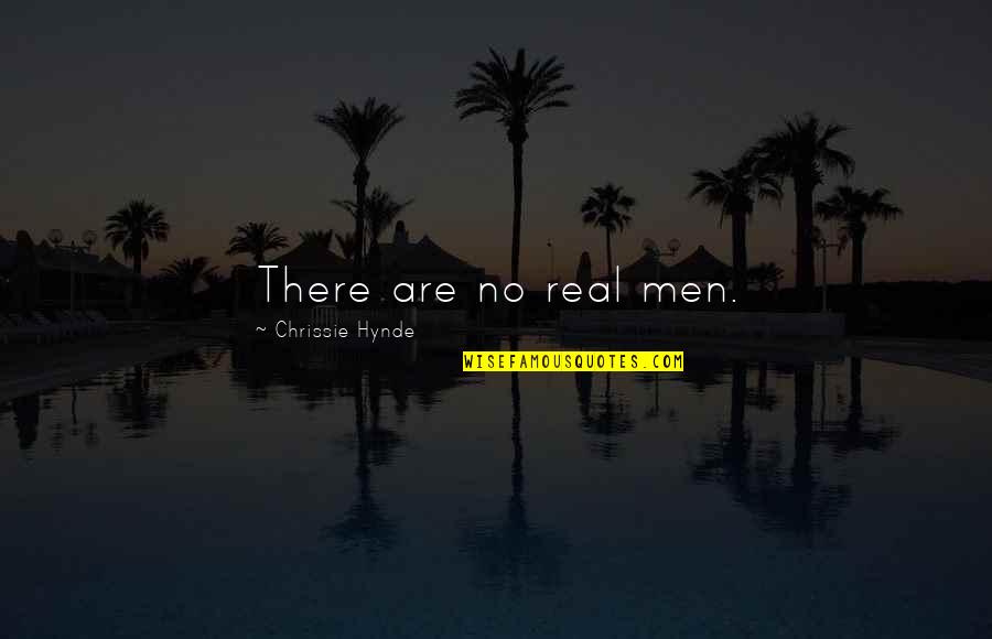 Best Chrissie Hynde Quotes By Chrissie Hynde: There are no real men. Best Chrissie Hynde Quotes By Chrissie Hynde: There are no real men.