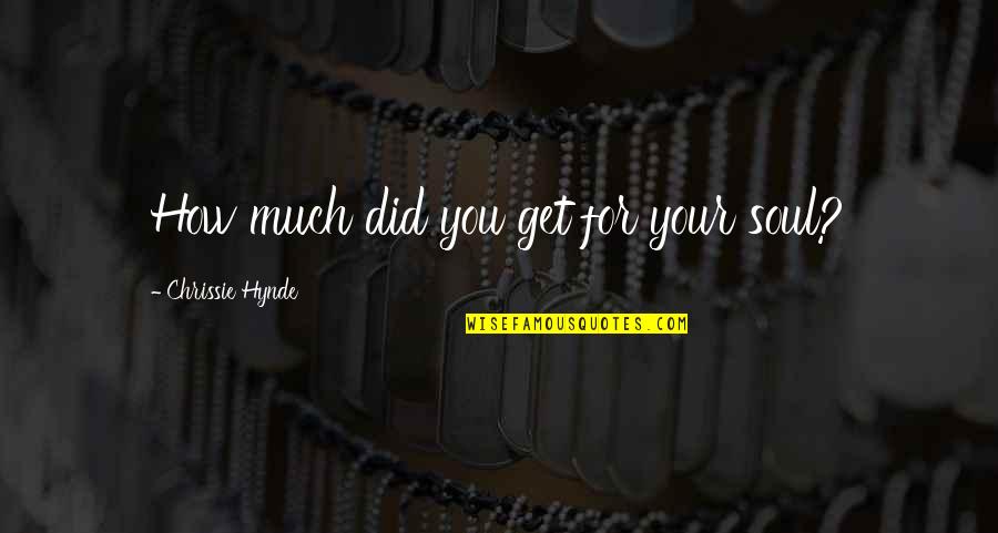 Best Chrissie Hynde Quotes By Chrissie Hynde: How much did you get for your soul? Best Chrissie Hynde Quotes By Chrissie Hynde: How much did you get for your soul?