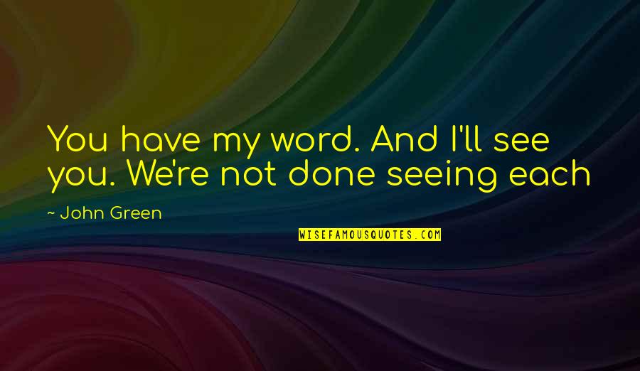 Best Chrissie Hynde Quotes By John Green: You have my word. And I'll see you.