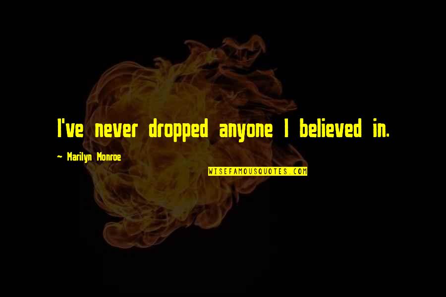 Best Chrissie Hynde Quotes By Marilyn Monroe: I've never dropped anyone I believed in. Best Chrissie Hynde Quotes By Marilyn Monroe: I've never dropped anyone I believed in.