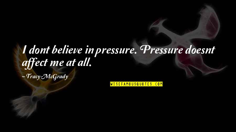 Best Christian Apologetic Quotes By Tracy McGrady: I dont believe in pressure. Pressure doesnt affect