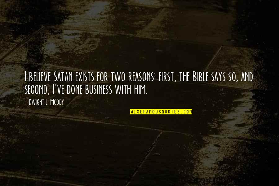 Best Christian Business Quotes By Dwight L. Moody: I believe Satan exists for two reasons: first,