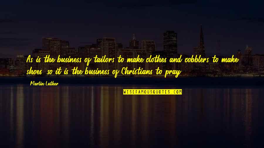 Best Christian Business Quotes By Martin Luther: As is the business of tailors to make