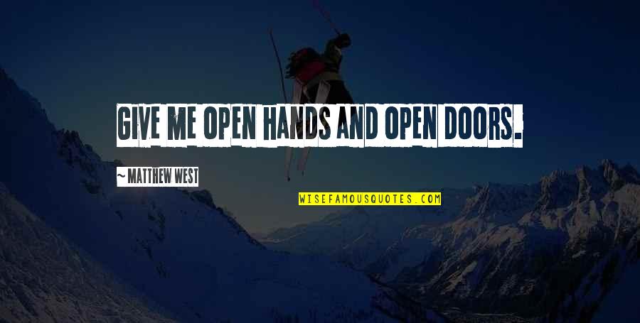Best Christian Business Quotes By Matthew West: Give me open hands and open doors.