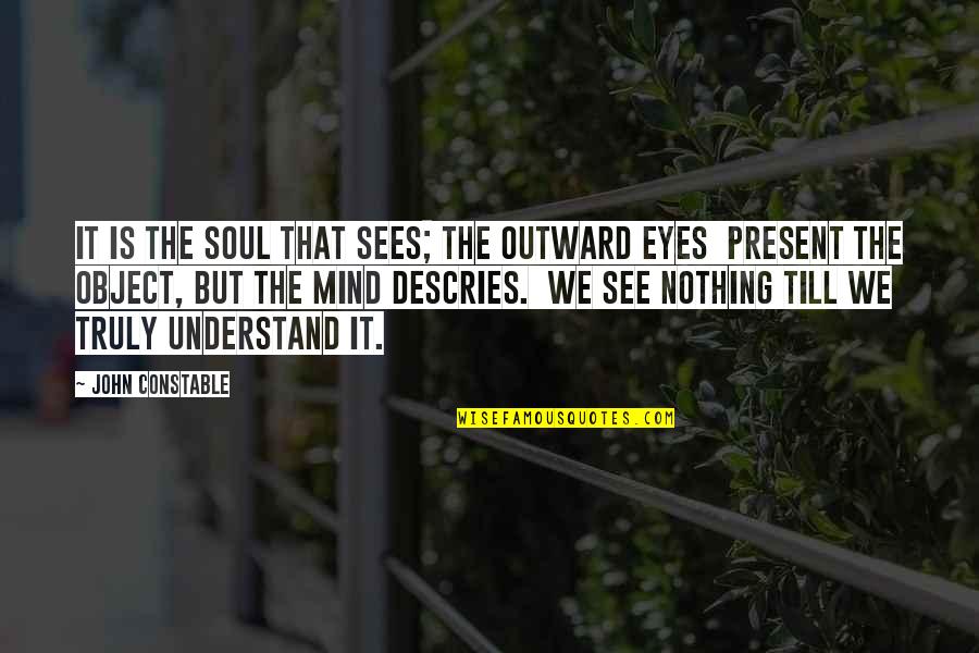 Best Christian Easter Quotes By John Constable: It is the soul that sees; the outward Best Christian Easter Quotes By John Constable: It is the soul that sees; the outward