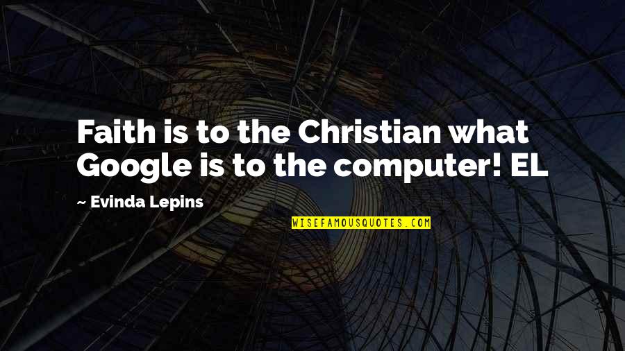 Best Christian Faith Quotes By Evinda Lepins: Faith is to the Christian what Google is
