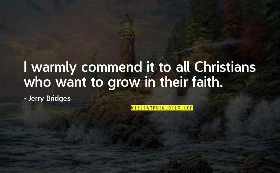 Best Christian Faith Quotes By Jerry Bridges: I warmly commend it to all Christians who