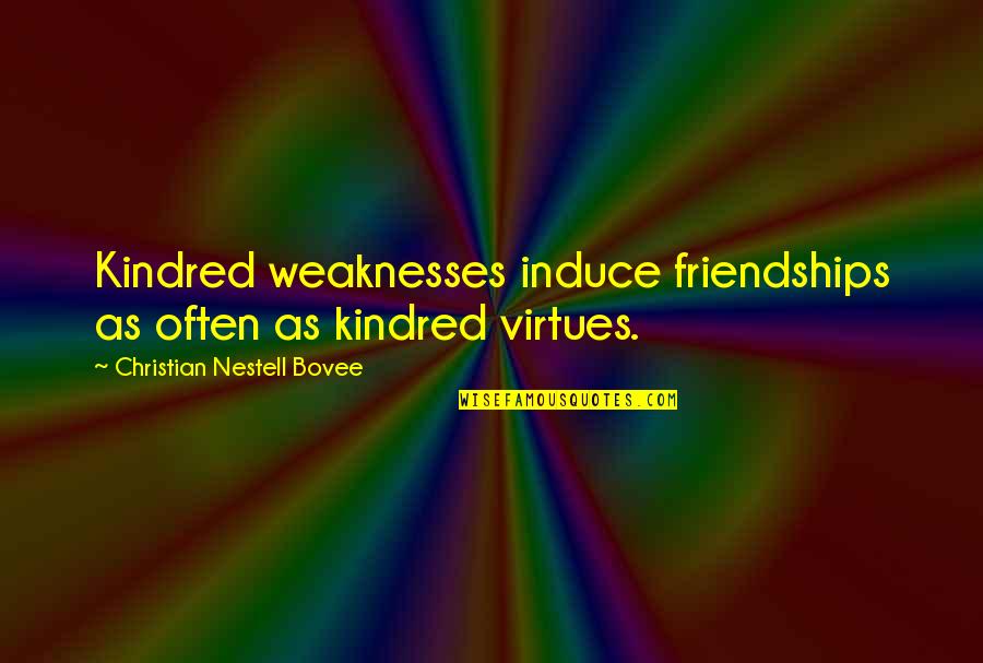 Best Christian Friendship Quotes By Christian Nestell Bovee: Kindred weaknesses induce friendships as often as kindred Best Christian Friendship Quotes By Christian Nestell Bovee: Kindred weaknesses induce friendships as often as kindred