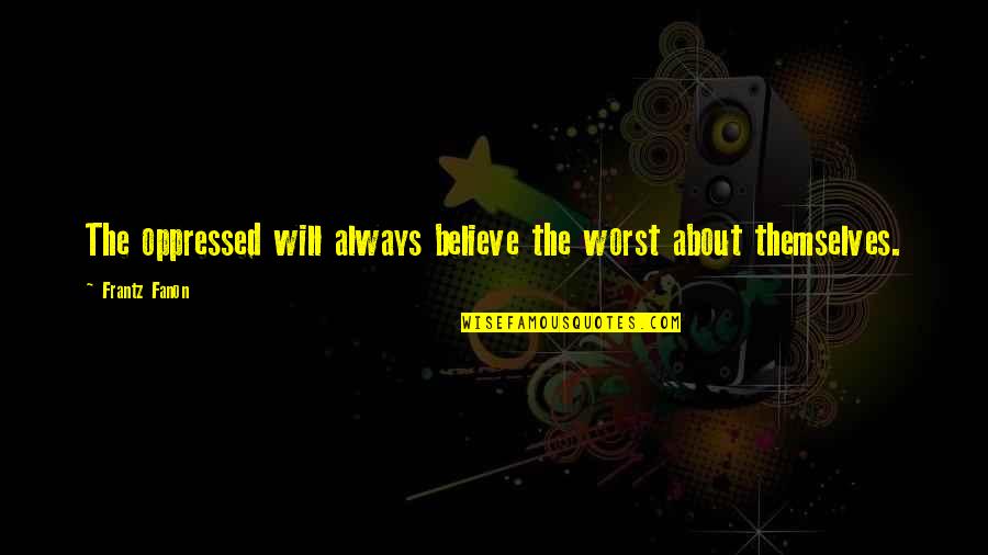 Best Christian Friendship Quotes By Frantz Fanon: The oppressed will always believe the worst about