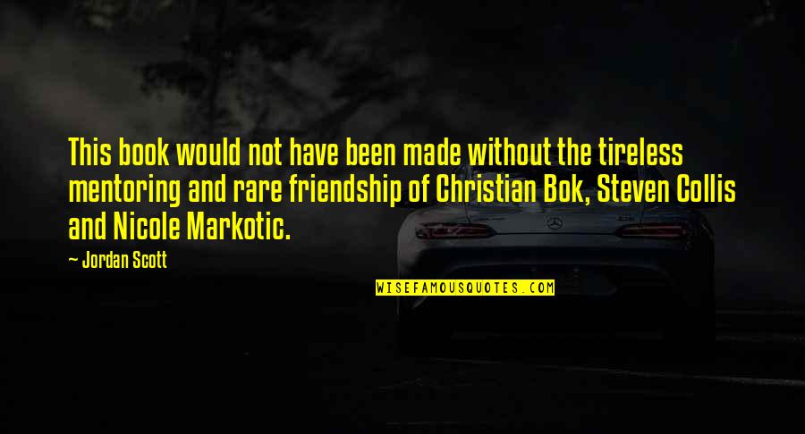 Best Christian Friendship Quotes By Jordan Scott: This book would not have been made without Best Christian Friendship Quotes By Jordan Scott: This book would not have been made without