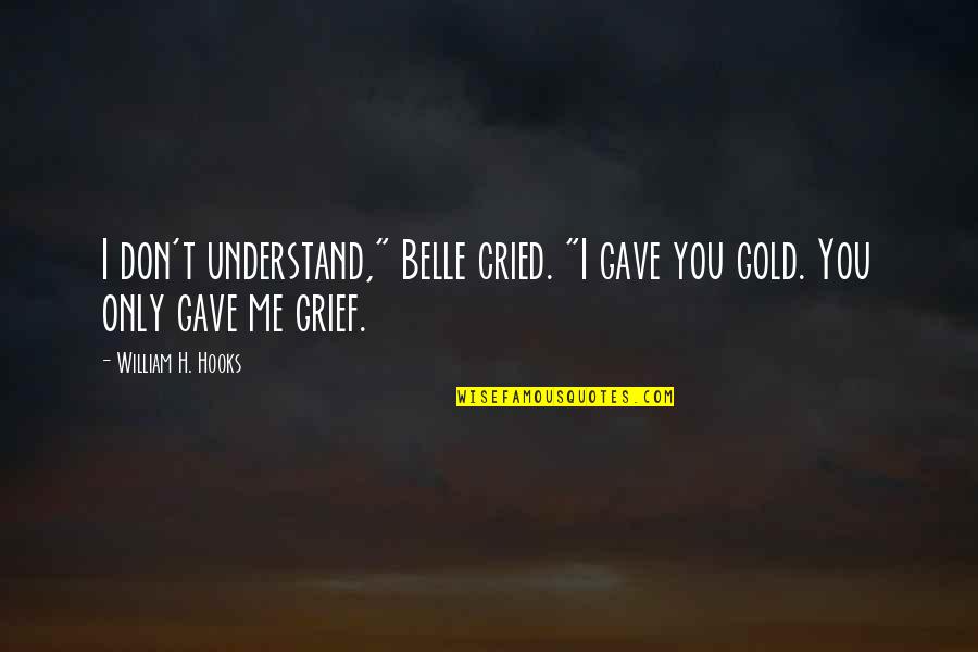 Best Christian Friendship Quotes By William H. Hooks: I don't understand," Belle cried. "I gave you Best Christian Friendship Quotes By William H. Hooks: I don't understand," Belle cried. "I gave you