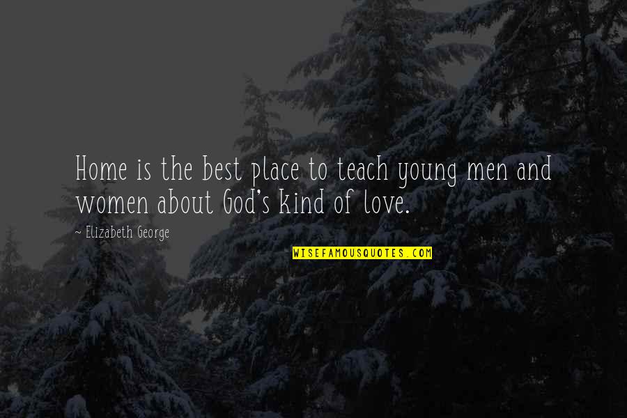 Best Christian Quotes By Elizabeth George: Home is the best place to teach young