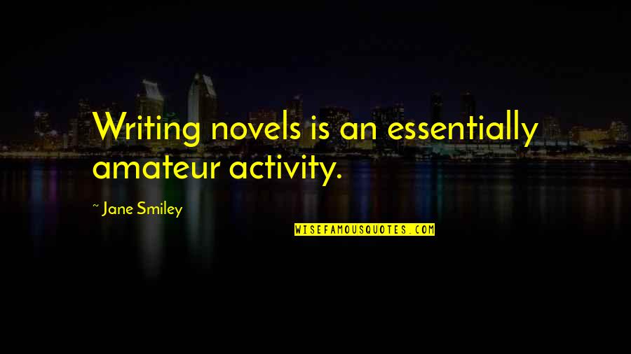 Best Christian Theologian Quotes By Jane Smiley: Writing novels is an essentially amateur activity.