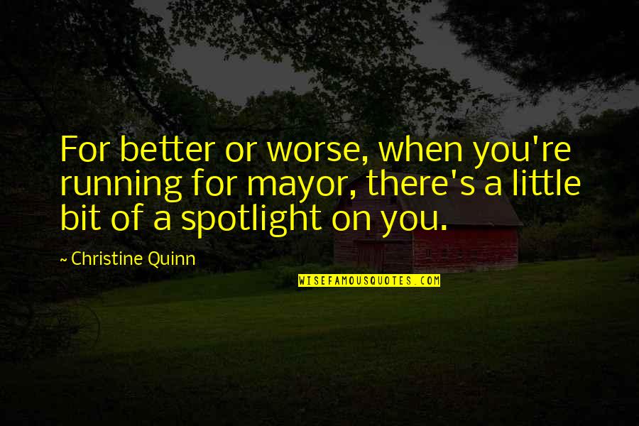 Best Christine Quinn Quotes By Christine Quinn: For better or worse, when you're running for Best Christine Quinn Quotes By Christine Quinn: For better or worse, when you're running for