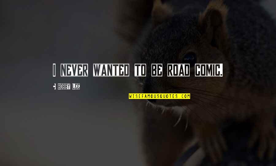Best Christmas Card Quotes By Bobby Lee: I never wanted to be road comic. Best Christmas Card Quotes By Bobby Lee: I never wanted to be road comic.