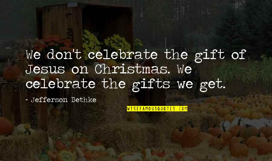 Best Christmas Gift Quotes By Jefferson Bethke: We don't celebrate the gift of Jesus on