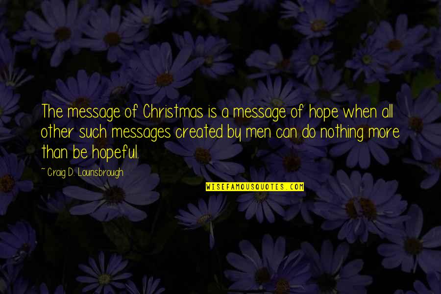 Best Christmas Messages Quotes By Craig D. Lounsbrough: The message of Christmas is a message of