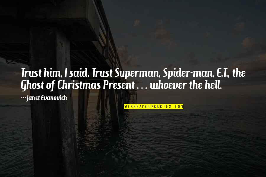 Best Christmas Present Quotes By Janet Evanovich: Trust him, I said. Trust Superman, Spider-man, E.T.,