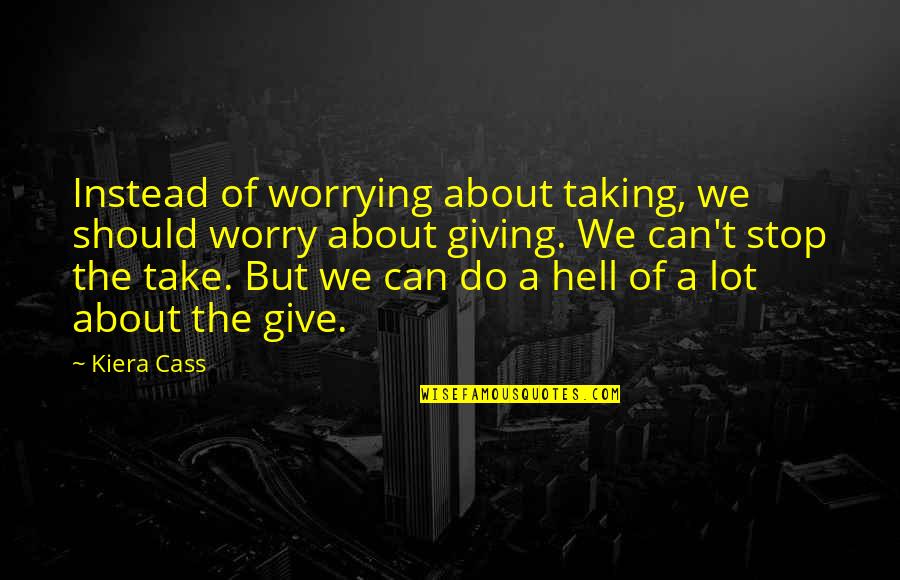 Best Christopher Poindexter Love Quotes By Kiera Cass: Instead of worrying about taking, we should worry