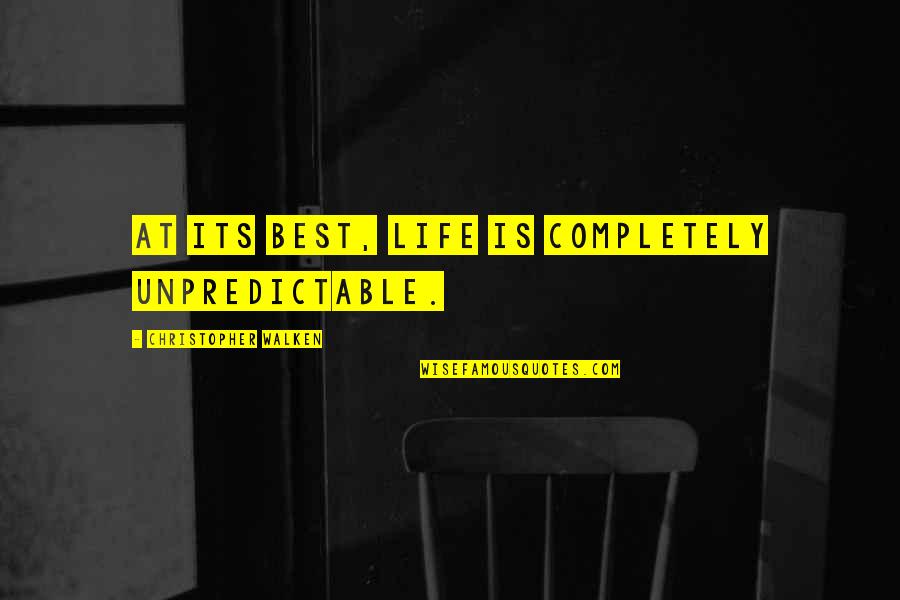 Best Christopher Walken Quotes By Christopher Walken: At its best, life is completely unpredictable.