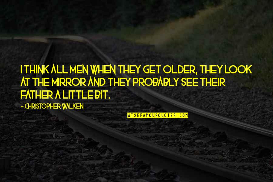 Best Christopher Walken Quotes By Christopher Walken: I think all men when they get older,