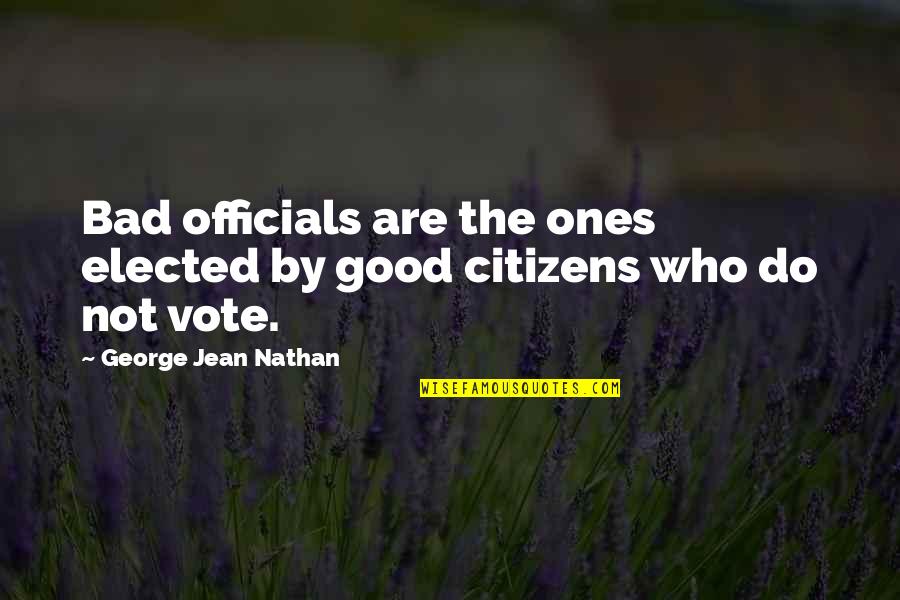 Best Chuck Nbc Quotes By George Jean Nathan: Bad officials are the ones elected by good