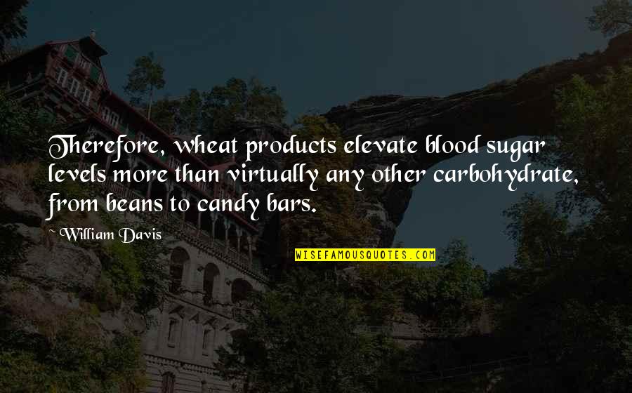 Best Chuck Nbc Quotes By William Davis: Therefore, wheat products elevate blood sugar levels more Best Chuck Nbc Quotes By William Davis: Therefore, wheat products elevate blood sugar levels more