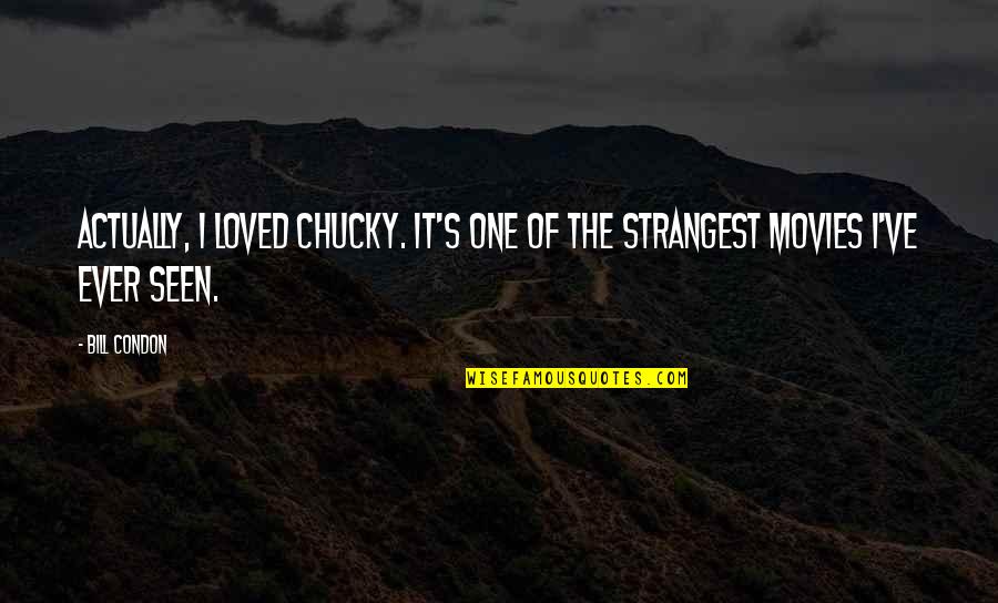 Best Chucky Quotes By Bill Condon: Actually, I loved Chucky. It's one of the